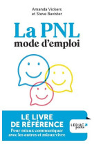 LA PNL MODE D-EMPLOI - LE LIVRE DE REFERENCE POUR MIEUX COMMUNIQUER AVEC LES AUTRES ET MIEUX VIVRE