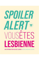 SPOILER ALERT : VOUS ETES LESBIENNE - UNE INTRODUCTION AU SEXE LESBIEN