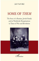 SOME OF THEM  -  THE STORY OF A RUSSIAN JEWISH FAMILY AND ITS WORLDWIDE PEREGRINATIONS IN TIMES OF WAR AND REVOLUTION