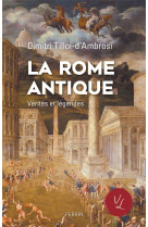 LA ROME ANTIQUE, VERITES & LEGENDES