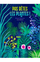 Pas bêtes, les plantes !