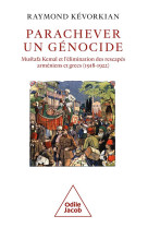 PARACHEVER UN GENOCIDE - MUSTAFA KEMAL ET L-ELIMINATION DES RESCAPES ARMENIENS ET GRECS (1918-1922)