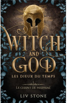 WITCH AND GOD - T04 - WITCH AND GOD - LES DIEUX DU TEMPS - TOME 1 (COUVERTURE DISCREET) - LE CHANT D