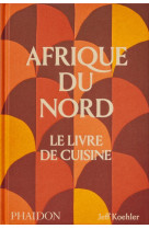 AFRIQUE DU NORD LE LIVRE DE CUISINE - ILLUSTRATIONS, COULEUR