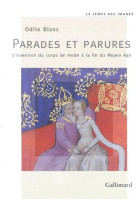 PARADES ET PARURES  -  L'INVENTION DU CORPS DE MODE A LA FIN DU MOYEN AGE