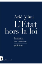 L-ETAT HORS-LA-LOI - LOGIQUES DES VIOLENCES POLICIERES