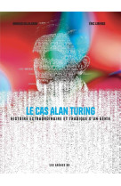 LE CAS ALAN TURING - HISTOIRE EXTRAORDINAIRE ET TRAGIQUE D-UN GENIE