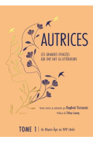 AUTRICES - CES GRANDES EFFACEES QUI ONT FAIT LA LITTERATURE