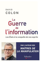 LA GUERRE DE L-INFORMATION - LES ETATS A LA CONQUETE DE NOS ESPRITS