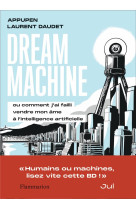 DREAM MACHINE - OU COMMENT J-AI FAILLI VENDRE MON AME A L-INTELLIGENCE ARTIFICIELLE