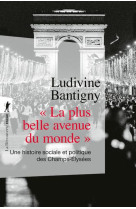  LA PLUS BELLE AVENUE DU MONDE  - UNE HISTOIRE SOCIALE ET POLITIQUE DES CHAMPS-ELYSEES