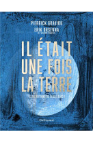 IL ETAIT UNE FOIS LA TERRE - LA PETITE HISTOIRE ET LES MYSTERES DE NOTRE PLANETE