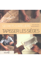 TAPISSER LES SIEGES - SECRETS D'ATELIERS