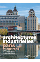 ARCHITECTURES INDUSTRIELLES, PARIS ET ENVIRONS - 100 BATIMENTS REMARQUABLES