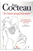 JE T-AIME JUSQU-A LA MORT - CORRESPONDANCE AVEC JEAN DESBORDES (1925-1938). EDITION DE MARIE-JO BO