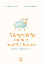 S'EMERVEILLER COMME LE PETIT PRINCE : MANUEL POUR REENCHANTER VOTRE QUOTIDIEN