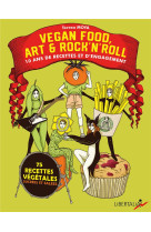 VEGAN FOOD, ART & ROCK N ROLL - 10 ANS DE RECETTES ET D ENGA