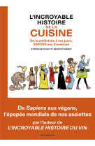 L-INCROYABLE HISTOIRE DE LA CUISINE - DE LA PREHISTOIRE A NOS JOURS, 500 000 ANS D-AVENTURE