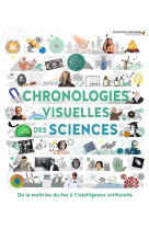 CHRONOLOGIES VISUELLES DES SCIENCES - DE LA MAITRISE DU FEU A L-INTELLIGENCE ARTIFICIELLE