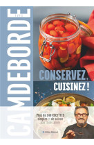 CONSERVEZ, CUISINEZ ! - PLUS DE 140 RECETTES SIMPLES ET DE SAISON POUR TOUTE L-ANNEE