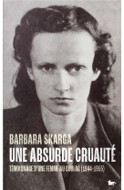 UNE ABSURDE CRUAUTE - TEMOIGNAGE D-UNE FEMME AU GOULAG (1944-1955)