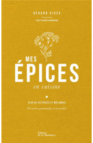 MES EPICES EN CUISINE - 60 RECETTES POUR APPRENDRE A CONNAITRE ET CUISINER LES EPICES