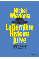 LA DERNIERE HISTOIRE JUIVE - AGE D-OR ET DECLIN DE L-HUMOUR JUIF