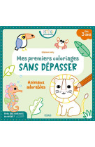 MES PREMIERS COLORIAGES SANS DEPASSER : ANIMAUX ADORABLES