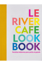 LE RIVER CAFE LOOK BOOK - RECETTES ITALIENNES POUR PETITS ET GRANDS - ILLUSTRATIONS, COULEUR