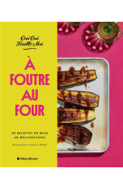 A FOUTRE AU FOUR ! - S30 RECETTES DE BASE, 60 DECLINAISONS