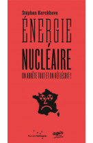 ENERGIE NUCLEAIRE : ON ARRETE TOUT ET ON REFLECHIT !