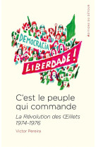 C-EST LE PEUPLE QUI COMMANDE - LA REVOLUTION DES OEILLETS 1974-1976