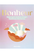 BONHEUR - CORPS, ESPRIT, EMOTIONS, ENERGIE : LE GUIDE POUR ETRE HEUREUX