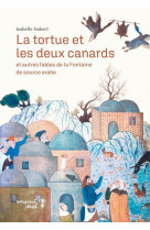 LA TORTUE ET LES DEUX CANARDS - ET AUTRES FABLES DE LA FONTAINE DE SOURCE ARABE