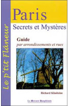 PARIS, SECRETS ET MYSTERES  -  GUIDE PAR ARRONDISSEMENT ET RUES