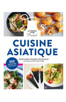 LE GRAND LIVRE MARABOUT DE LA CUISINE ASIATIQUE - POUR FAIRE VOYAGER VOS PAPILLES EN THAILANDE, AU J