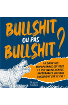 BULLSHIT OU PAS BULLSHIT ? - LA SUEUR DES HIPPOPOTAMES EST ROSE ET 499 AUTRES VERITES IMPROBABLES QU