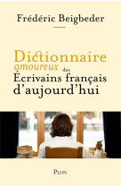 DICTIONNAIRE AMOUREUX DES ECRIVAINS FRANCAIS D-AUJOURD-HUI