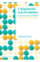 L-HEGEMONIE ET LA REVOLUTION - GRAMSCI PENSEUR POLITIQUE