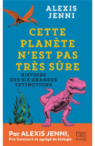 CETTE PLANETE N-EST PAS TRES SURE - HISTOIRE DES SIX GRANDES EXTINCTIONS