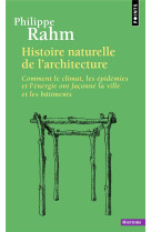 HISTOIRE NATURELLE DE L-ARCHITECTURE - COMMENT LE CLIMAT, LES EPIDEMIES ET L-ENERGIE ONT FACONNE LA