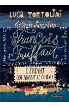 FRANCOIS TRUFFAUT : L-ENFANT QUI AIMAIT LE CINEMA.