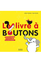 LE LIVRE A BOUTONS  -  DES BOUTONS A CHATOUILLES, DES BOUTONS A CALINS, DES BOUTONS A CHANSONS...