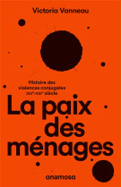 LA PAIX DES MENAGES - HISTOIRE DES VIOLENCES CONJUGALES, XIXE-XXIE SIECLE