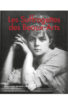 LES SUFFRAGETTES DE L-ART - L-ENTREE DES FEMMES A L-ECOLE DES BEAUX-ARTS