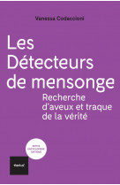 LES DETECTEURS DE MENSONGE - RECHERCHE D-AVEUX ET TRAQUE DE LA VERITE