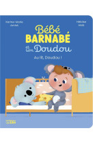 BEBE BARNABE ET SON DOUDOU - AU LIT, DOUDOU !