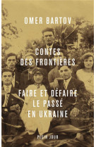 CONTES DES FRONTIERES. FAIRE ET DEFAIRE LE PASSE EN UKRAINE