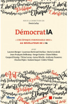 DEMOCRATIA - UNE EPOQUE FORMIDABLE AU REVELATEUR DE L-IA