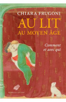 AU LIT AU MOYEN AGE - COMMENT ET AVEC QUI - ILLUSTRATIONS, COULEUR